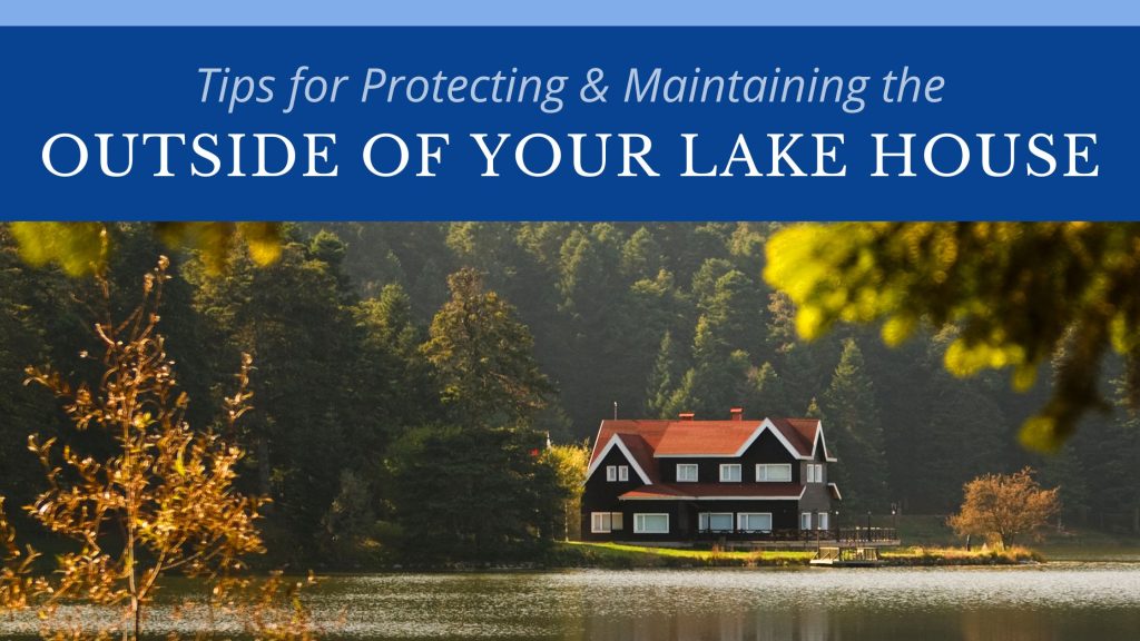 Tips for Protecting & Maintaining the Outside of Your Lake House