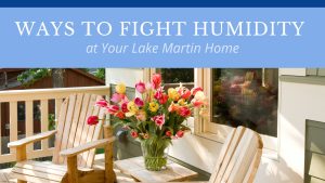 Ways to Fight Humidity at your Lake Martin Home