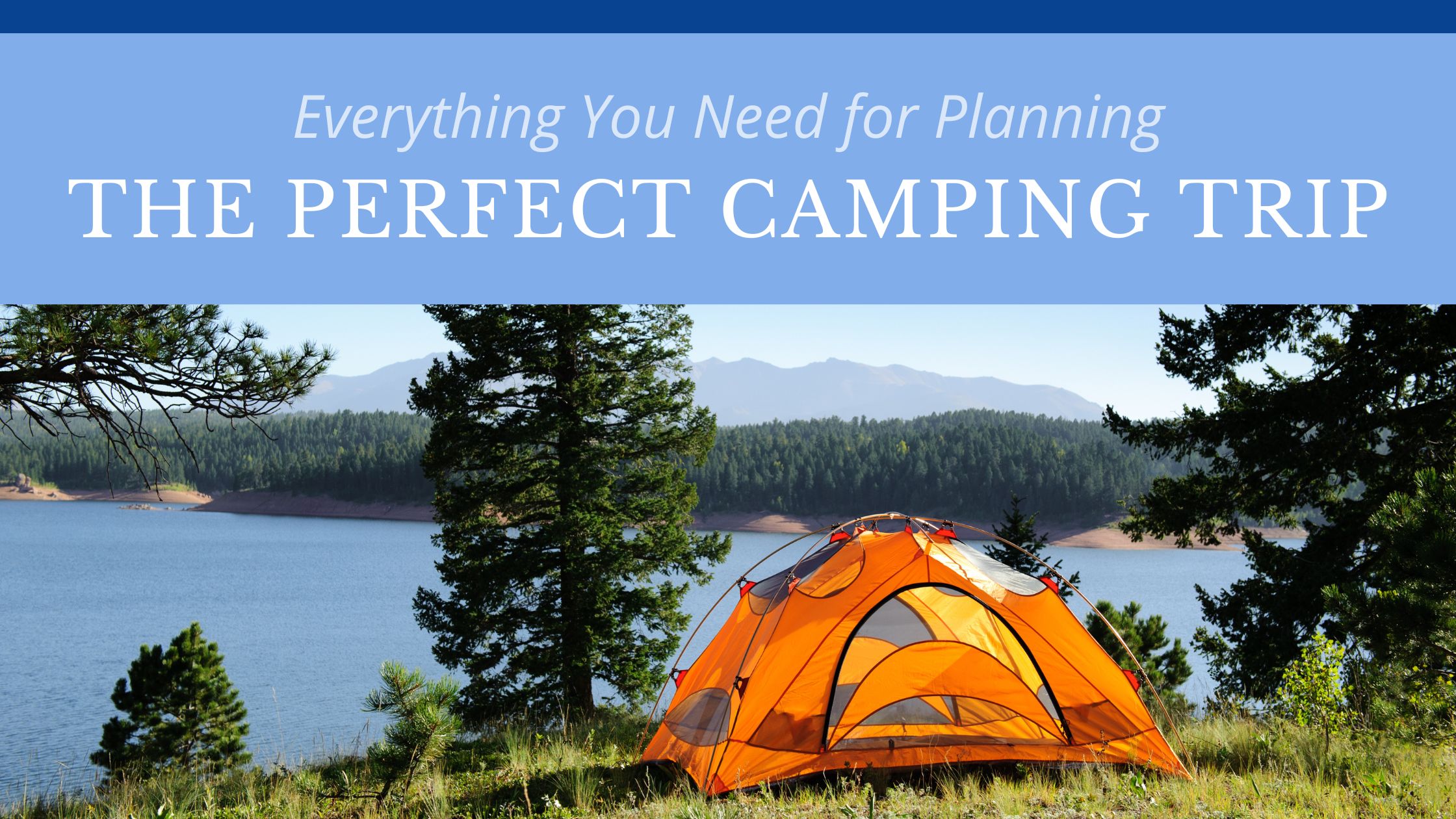 Everything You Need for Planning the Perfect Camping Trip