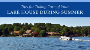 7 Tips for Taking Care of Your Lake House During the Summer