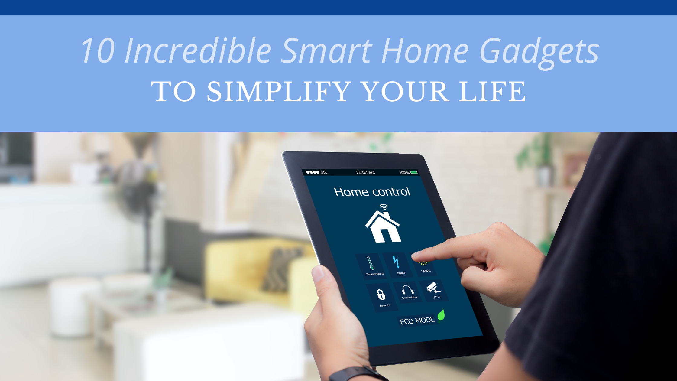 10 Incredible Smart Home Gadgets to Simplify Your Life