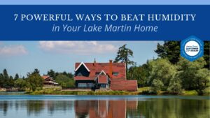 7 Powerful Ways to Beat Humidity in Your Lake Martin Home