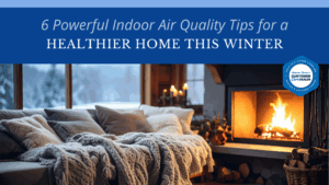 6 Powerful Indoor Air Quality Tips for a Healthier Home This Winter