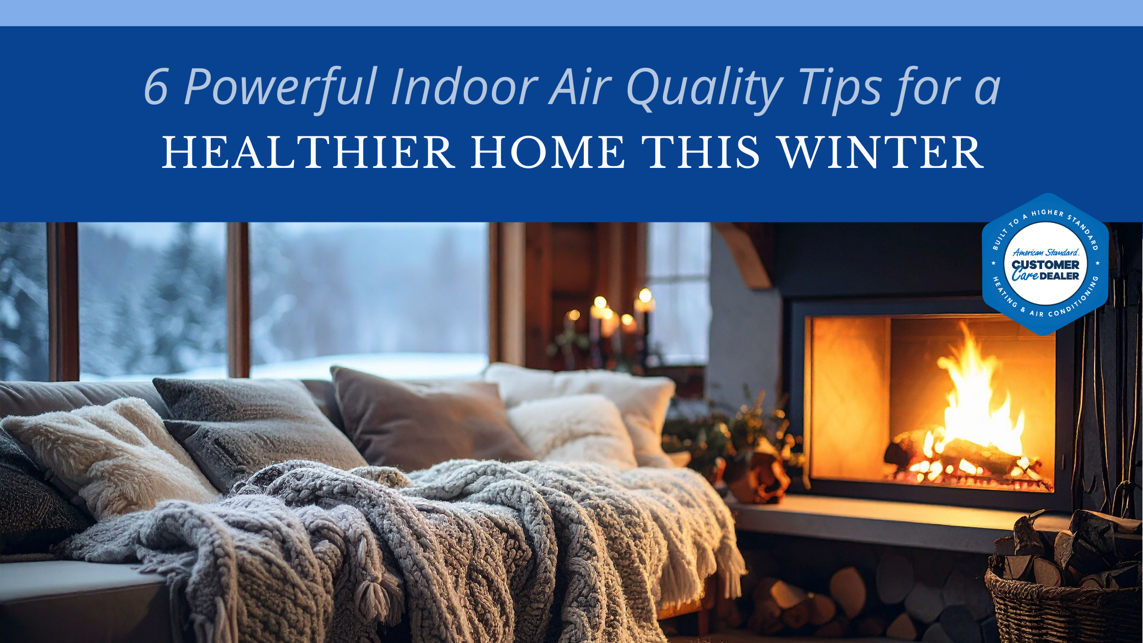 6 Powerful Indoor Air Quality Tips for a Healthier Home This Winter